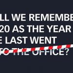 Will we remember 2020 as the year we last went into the office?